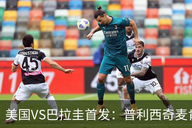 美国VS巴拉圭首发：普利西奇麦肯尼先发 巴洛贡出战