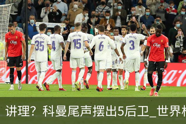 讲理？科曼尾声摆出5后卫 世界杯第3身高却被头球绝平